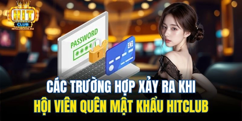 Các trường hợp xảy ra khi hội viên quên mật khẩu Hitclub