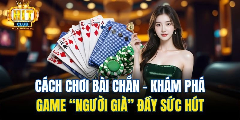 Cách Chơi Bài Chắn - Khám Phá Game “Người Già” Đầy Sức Hút