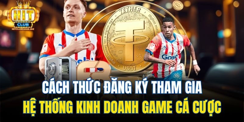 Cách thức đăng ký tham gia hệ thống kinh doanh game cá cược