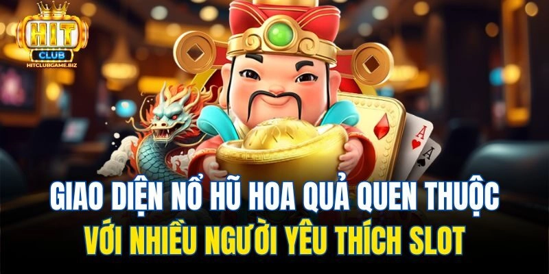 Giao diện nổ hũ hoa quả quen thuộc với nhiều người yêu thích slot