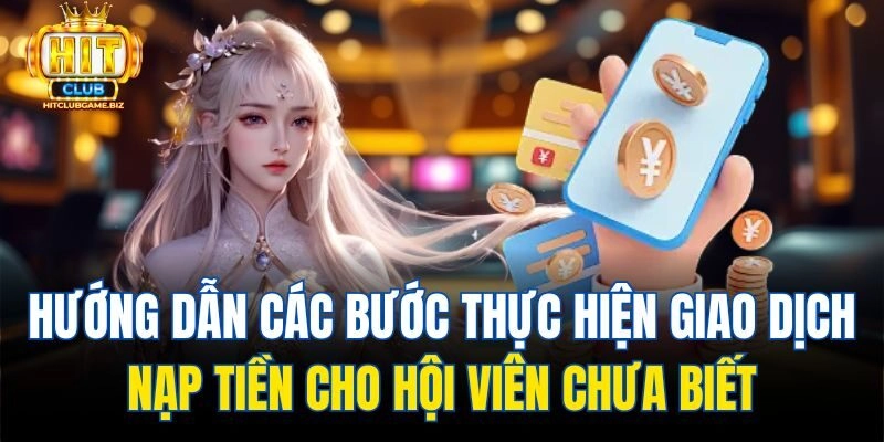 Hướng dẫn các bước thực hiện giao dịch nạp tiền cho hội viên chưa biết