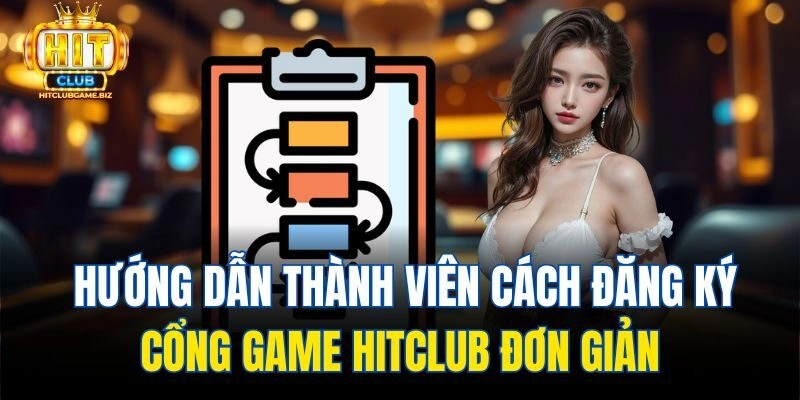 Hướng dẫn thành viên cách đăng ký cổng game Hitclub đơn giản