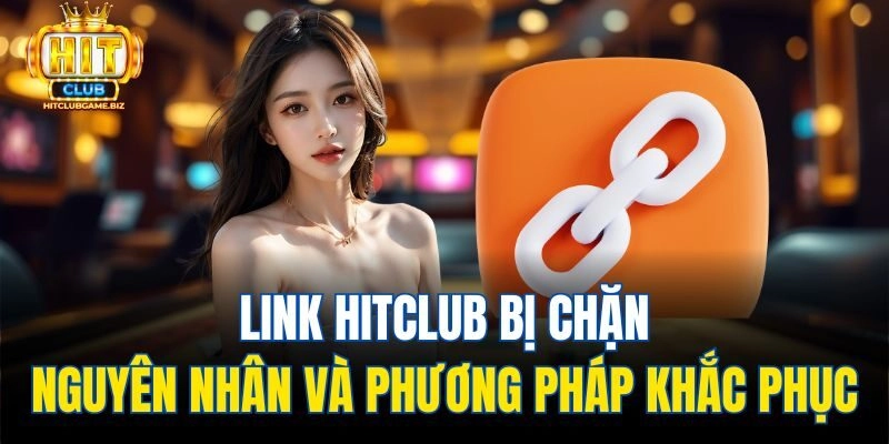Link Hitclub Bị Chặn: Nguyên Nhân Và Phương Pháp Khắc Phục
