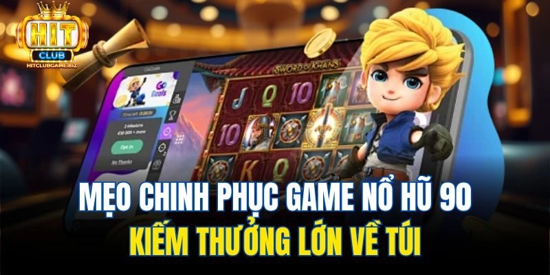 Mẹo chinh phục game Nổ hũ 90 kiếm thưởng lớn về túi