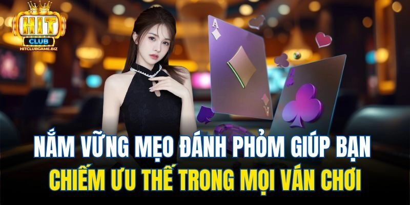 Nắm vững mẹo đánh Phỏm giúp bạn chiếm ưu thế trong mọi ván chơi