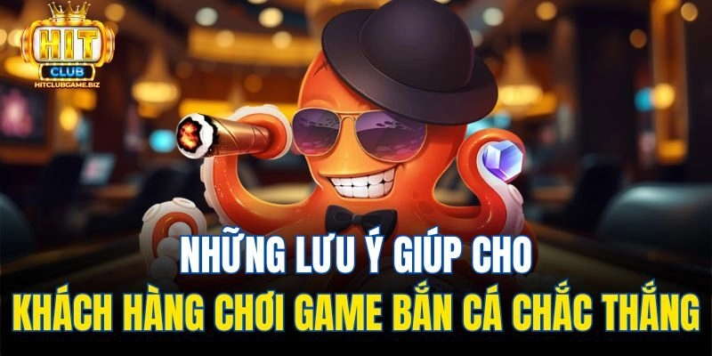 Những lưu ý giúp cho khách hàng chơi game bắn cá chắc thắng