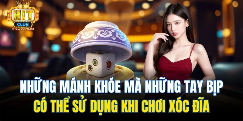 Những mánh khóe mà những tay bịp có thể sử dụng khi chơi xóc đĩa