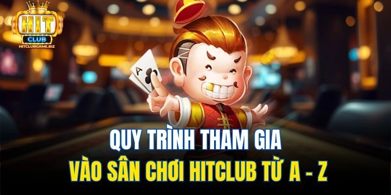 Quy trình tham gia vào sân chơi Hitclub từ A - Z