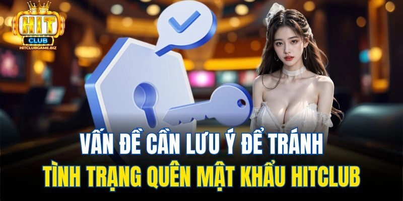 Vấn đề cần lưu ý để tránh tình trạng quên mật khẩu Hitclub